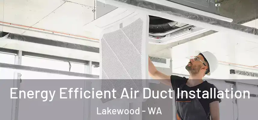  Energy Efficient Air Duct Installation Lakewood - WA