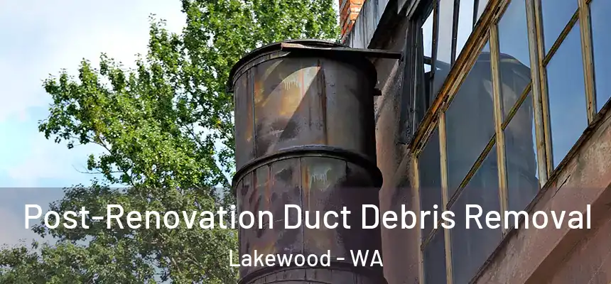  Post-Renovation Duct Debris Removal Lakewood - WA